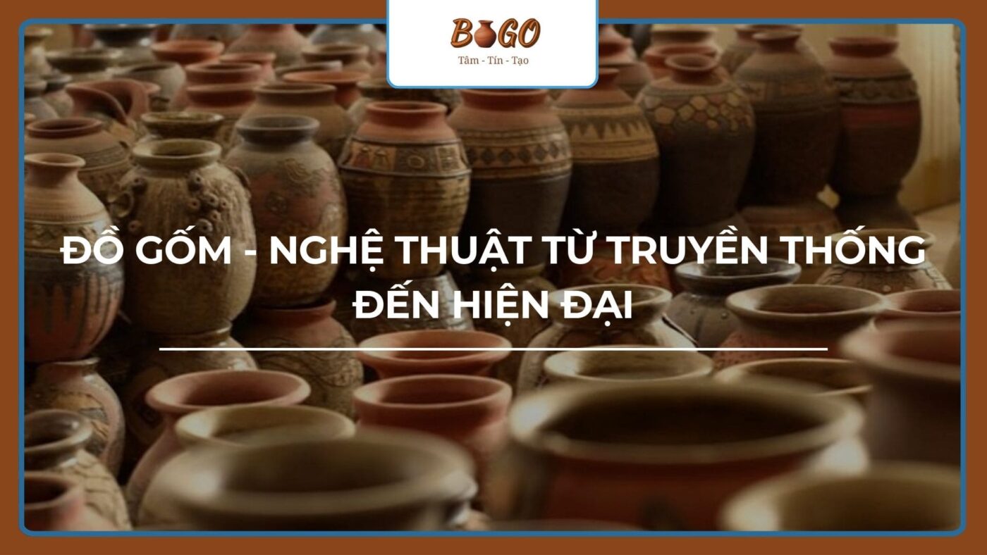 : Đồ gốm - Nghệ thuật từ truyền thống đến hiện đại