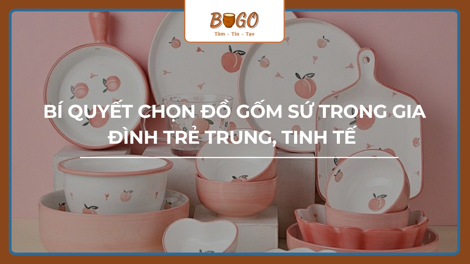 Bí Quyết Chọn Đồ Gốm Sứ Trong Gia Đình Trẻ Trung, Tinh Tế